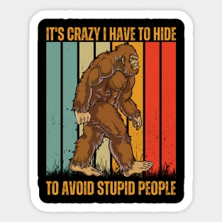it's crazy i have to hide to avoid stupid people funny bigfoot Sticker